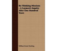 William Ernest Re-Thinking Missions - A Laymen's Inquiry After One (Tascabile)