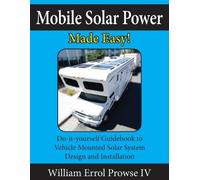 Mobile Solar Power Made Easy!: Mobile 12 volt off grid solar system design and installation. RV's, Vans, Cars and boats! Do-it-yourself step by step instructions.