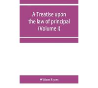William Evans A treatise upon the law of principal and agent in cont (Tascabile)