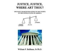 William F Ballhaus Justice, Justice, Where Art Thou? (Tascabile)