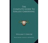 William F Gericke The Complete Guide To Soilless Gardening (Tascabile)