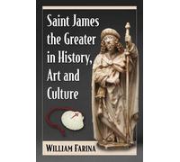 William Farina Saint James the Greater in History, Art and Culture (Tascabile)
