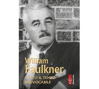 William Faulkner. Tutto il tempo irrevocabile
