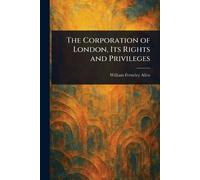 William Ferneley A The Corporation of London, Its Rights and Privil (Tascabile)