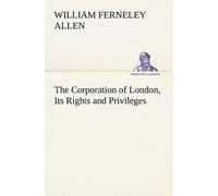 William Ferneley A The Corporation of London, its Rights and Privil (Tascabile)