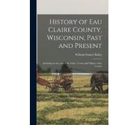 William Francis History of Eau Claire County, Wisconsin, Past (Copertina rigida)
