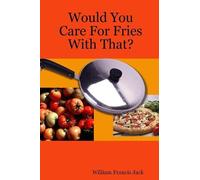 William Francis Jack Would You Care For Fries With That? (Tascabile)