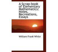 William Frank White A Scrap-Book of Elementary Mathematics (Tascabile)