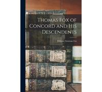 William Freeman Fox Thomas Fox of Concord and His Descendents (Tascabile)