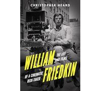William Friedkin: The Life and Films of a Cinematic Risk-taker