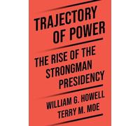 William G. Howell Terry M. Moe Trajectory of Power (Copertina rigida)