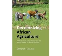 Decolonizing African Agriculture: Food Security, Agroecology and the Need for Radical Transformation