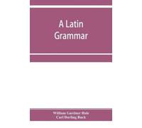 William Gardner Hale Carl Darling Buck A Latin grammar (Tascabile)