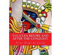 William Gates Friar Diego De Lan Yucatan Before and After the Conque (Tascabile)
