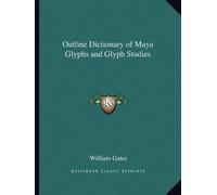 William Gates Outline Dictionary of Maya Glyphs and Glyph Studies (Tascabile)