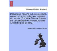 William George Documents Relating to Leicestershire, Preserved in t (Tascabile)