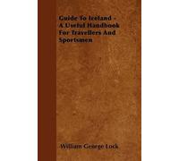 William George Guide To Iceland - A Useful Handbook For Travellers (Tascabile)