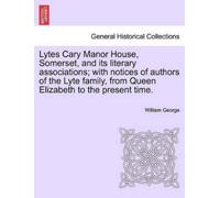 William George Lytes Cary Manor House, Somerset, and Its Literary As (Tascabile)