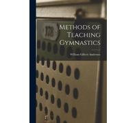 William Gilbert Anderson Methods of Teaching Gymnastics (Copertina rigida)