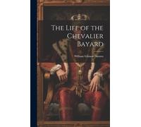 William Gilmore Simms The Life of the Chevalier Bayard (Copertina rigida)