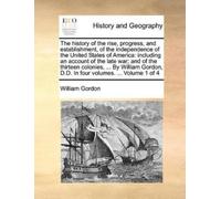 William Gordon The history of the rise, progress, and establishment, (Tascabile)