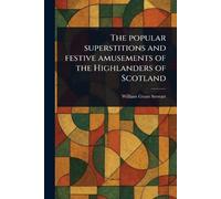 William Grant S The Popular Superstitions and Festive Amusements of (Tascabile)