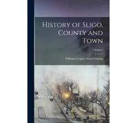 William Gregory Wood-Mart History of Sligo, County and Town; Volume (Tascabile)