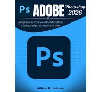 William H. Andr Adobe Photoshop 2026: A Beginner-to-Professional Gui (Tascabile)