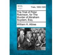 William H Attre The Trial of Peter Robinson, for the Murder of Abrah (Tascabile)
