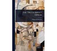 William H Brereton The Truth About Opium (Copertina rigida)
