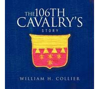 WILLIAM H. COLLIER THE 106th Cavalry's Story (Tascabile)