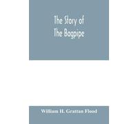 William H Grattan Flood The story of the bagpipe (Tascabile)