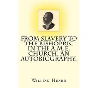 William H Heard From Slavery to the Bishopric in the A.M.E. Church. (Tascabile)