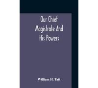 William H Taft Our Chief Magistrate And His Powers (Tascabile)