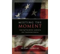 Meeting the Moment: Inspiring Presidential Leadership That Transformed America