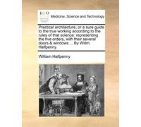 William Halfpen Practical Architecture, or a Sure Guide to the True (Tascabile)