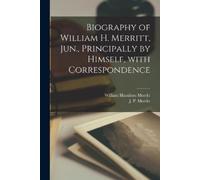 William Hamilto Biography of William H. Merritt, Jun., Principally b (Tascabile)