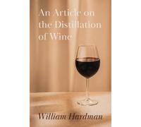 William Hardman An Article on the Distillation of Wine (Tascabile)