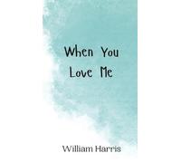 William Harris When You Love Me (Copertina rigida)