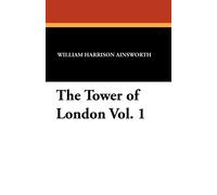 William Harrison Ainsworth The Tower of London Vol. 1 (Tascabile)