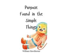 William Hawthorne Purpose Found in the Simple Things (Copertina rigida)