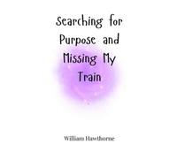 William Hawthorne Searching for Purpose and Missing My Train (Copertina rigida)