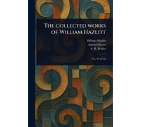 William Hazlitt Arnold Glover A R (Alfred The Collected Works of W (Tascabile)