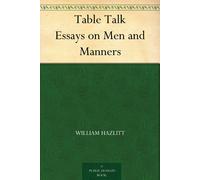 William Hazlitt Table Talk Essays on Men and Manners (Book)