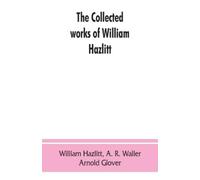 William Hazlitt The collected works of William Hazlitt (Tascabile)