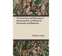 William Healy The Structure and Meaning of Psychoanalysis as Related (Tascabile)