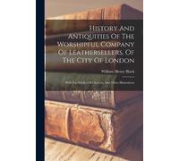 William Henry B History And Antiquities Of The Worshipful Company Of (Tascabile)