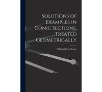 William Henry B Solutions of Examples in Conic Sections, Treated Geo (Tascabile)