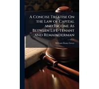 William Henry G A Concise Treatise On the Law of Capital and Income (Tascabile)