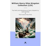 William Henry Giles Kingston Collection (LIX): Perils Adventures Harry Skipwith Land Cruise Frolic